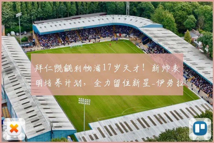 拜仁觊觎利物浦17岁天才！新帅表明培养计划，全力留住新星_伊劳拉_莫哈_曼城